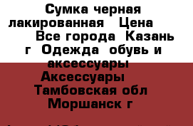 Сумка черная лакированная › Цена ­ 2 000 - Все города, Казань г. Одежда, обувь и аксессуары » Аксессуары   . Тамбовская обл.,Моршанск г.